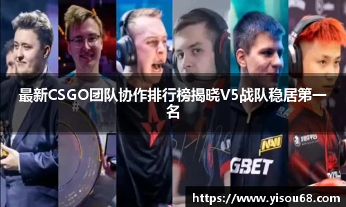 最新CSGO团队协作排行榜揭晓V5战队稳居第一名